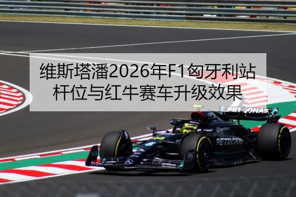 维斯塔潘2026年F1匈牙利站杆位与红牛赛车升级效果